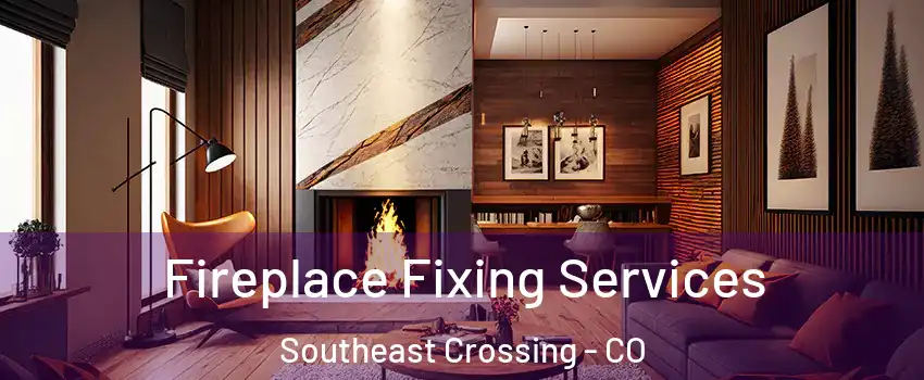 Fireplace Fixing Services Southeast Crossing - CO