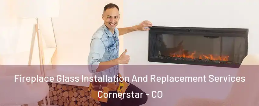 Fireplace Glass Installation And Replacement Services Cornerstar - CO