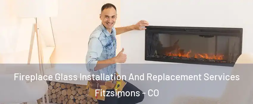 Fireplace Glass Installation And Replacement Services Fitzsimons - CO