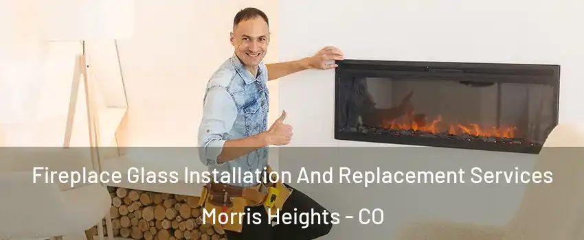 Fireplace Glass Installation And Replacement Services Morris Heights - CO