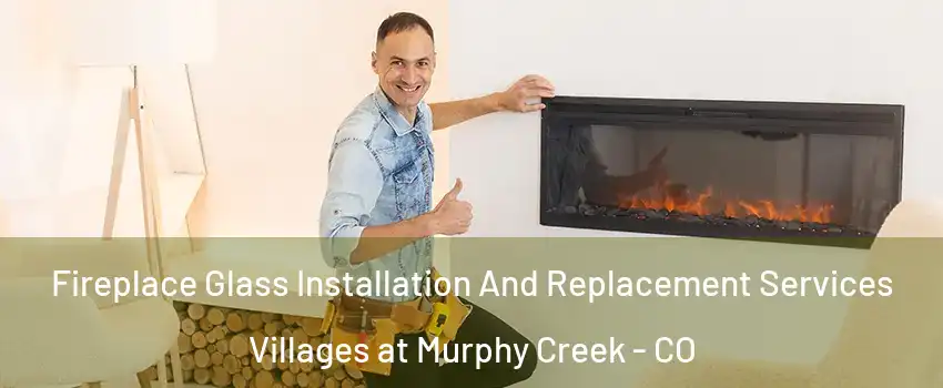 Fireplace Glass Installation And Replacement Services Villages at Murphy Creek - CO