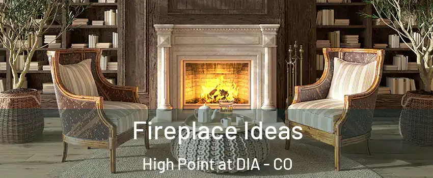 Fireplace Ideas High Point at DIA - CO