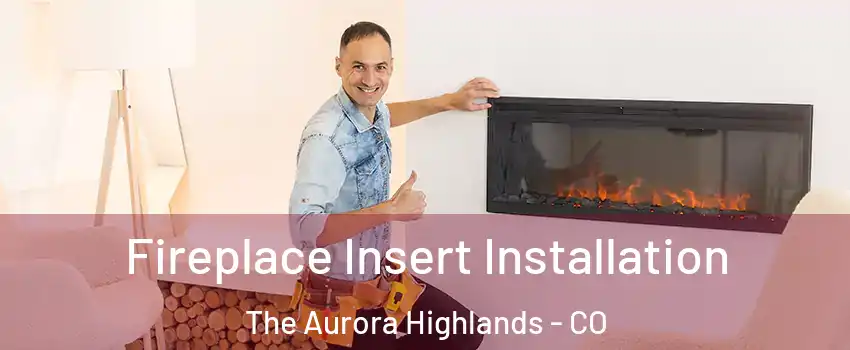 Fireplace Insert Installation The Aurora Highlands - CO