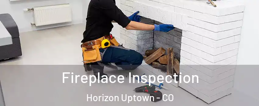Fireplace Inspection Horizon Uptown - CO