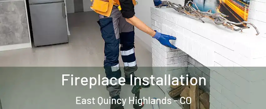 Fireplace Installation East Quincy Highlands - CO