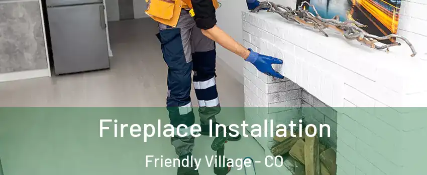 Fireplace Installation Friendly Village - CO