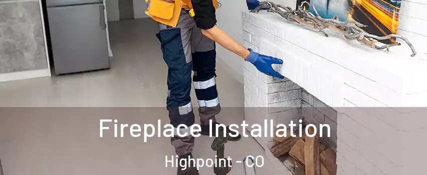 Fireplace Installation Highpoint - CO