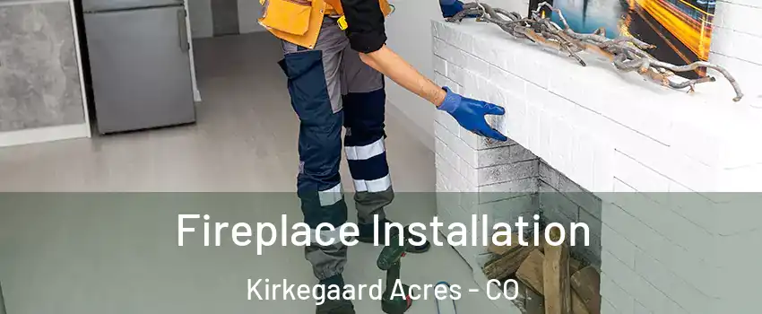 Fireplace Installation Kirkegaard Acres - CO