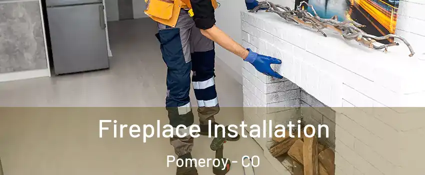 Fireplace Installation Pomeroy - CO