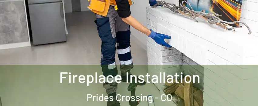 Fireplace Installation Prides Crossing - CO
