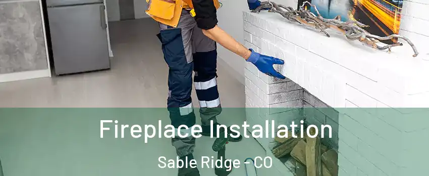 Fireplace Installation Sable Ridge - CO