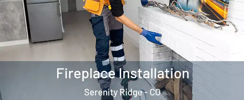 Fireplace Installation Serenity Ridge - CO