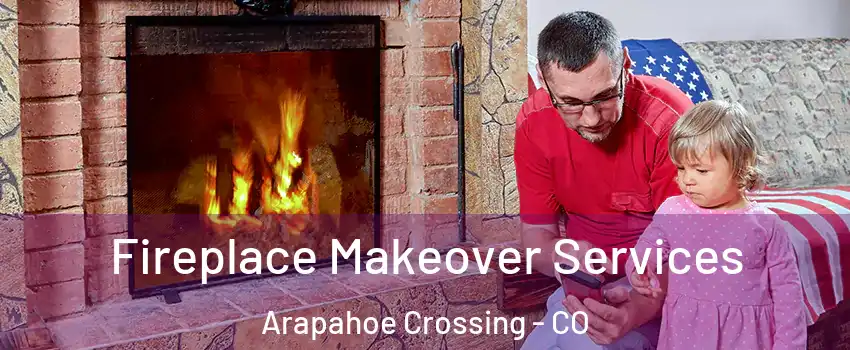 Fireplace Makeover Services Arapahoe Crossing - CO