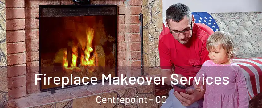Fireplace Makeover Services Centrepoint - CO