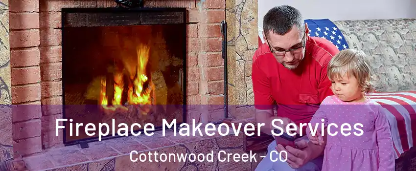 Fireplace Makeover Services Cottonwood Creek - CO