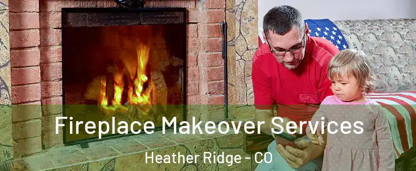 Fireplace Makeover Services Heather Ridge - CO