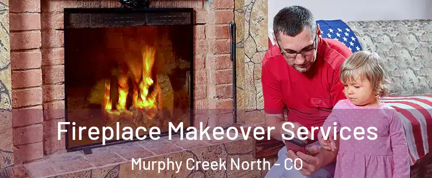 Fireplace Makeover Services Murphy Creek North - CO