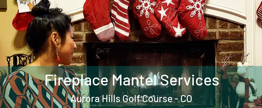 Fireplace Mantel Services Aurora Hills Golf Course - CO