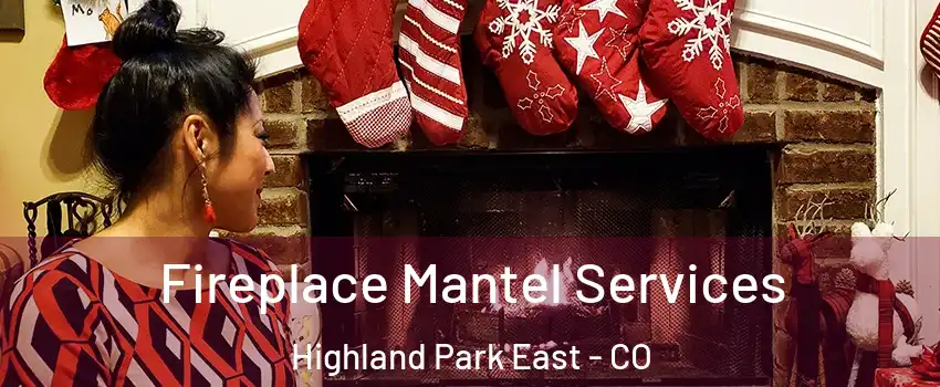 Fireplace Mantel Services Highland Park East - CO