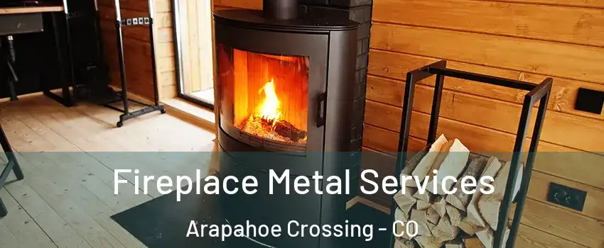 Fireplace Metal Services Arapahoe Crossing - CO