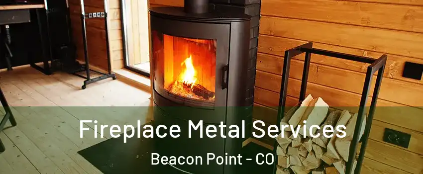 Fireplace Metal Services Beacon Point - CO