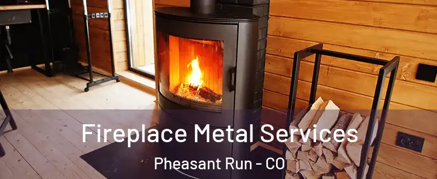 Fireplace Metal Services Pheasant Run - CO