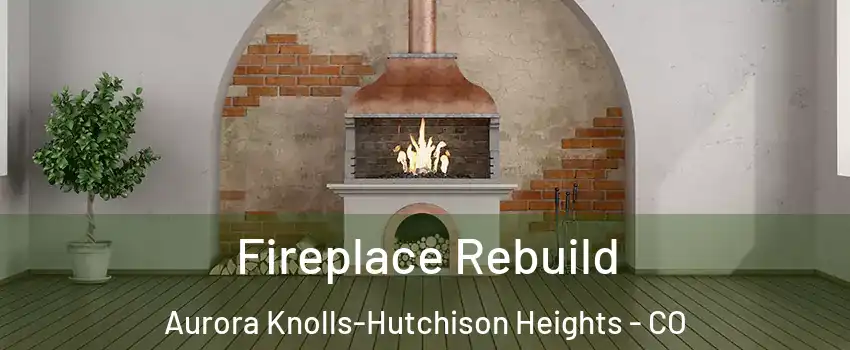 Fireplace Rebuild Aurora Knolls-Hutchison Heights - CO