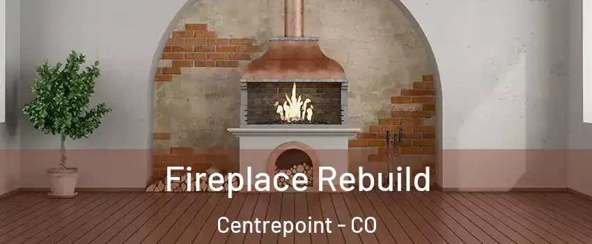 Fireplace Rebuild Centrepoint - CO