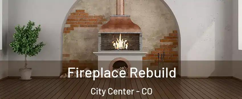 Fireplace Rebuild City Center - CO