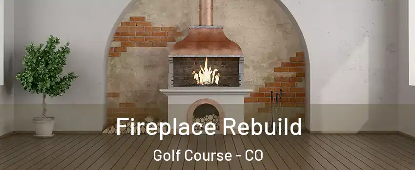 Fireplace Rebuild Golf Course - CO
