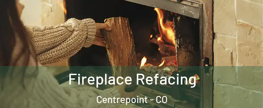 Fireplace Refacing Centrepoint - CO