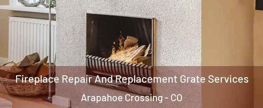 Fireplace Repair And Replacement Grate Services Arapahoe Crossing - CO