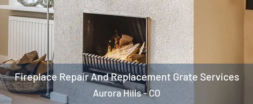Fireplace Repair And Replacement Grate Services Aurora Hills - CO