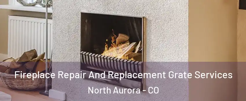 Fireplace Repair And Replacement Grate Services North Aurora - CO