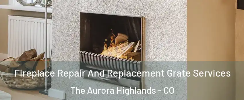 Fireplace Repair And Replacement Grate Services The Aurora Highlands - CO