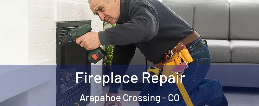 Fireplace Repair Arapahoe Crossing - CO