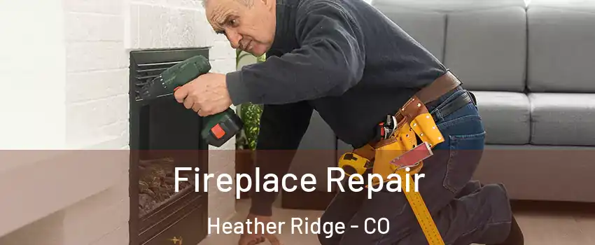 Fireplace Repair Heather Ridge - CO