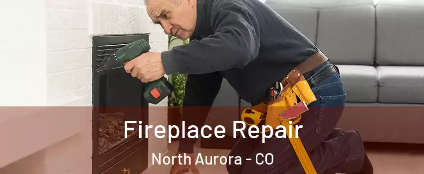 Fireplace Repair North Aurora - CO