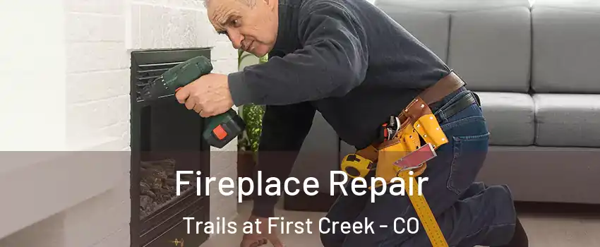 Fireplace Repair Trails at First Creek - CO