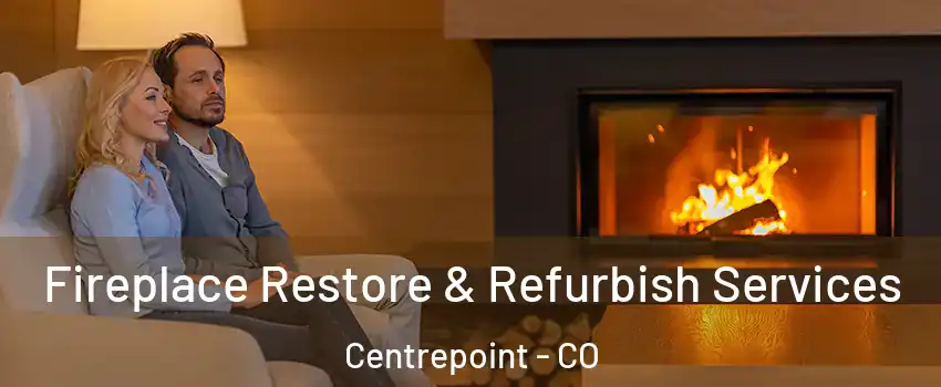 Fireplace Restore & Refurbish Services Centrepoint - CO