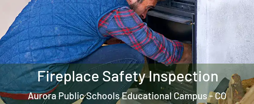 Fireplace Safety Inspection Aurora Public Schools Educational Campus - CO
