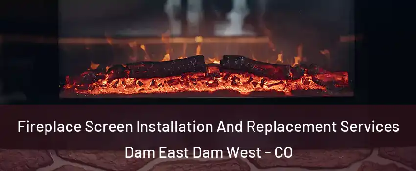 Fireplace Screen Installation And Replacement Services Dam East Dam West - CO