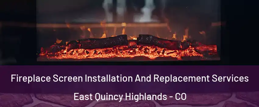 Fireplace Screen Installation And Replacement Services East Quincy Highlands - CO