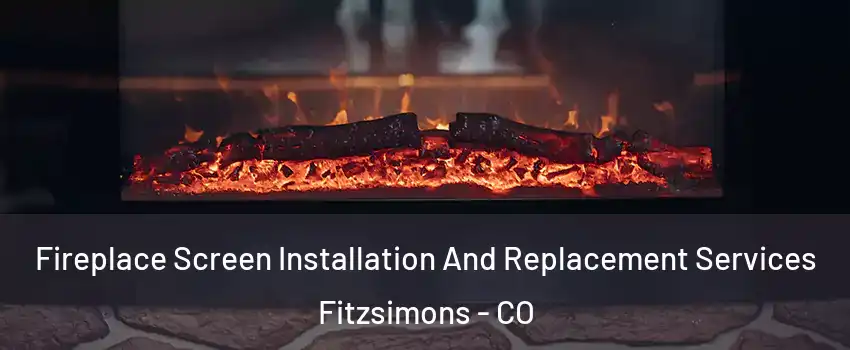 Fireplace Screen Installation And Replacement Services Fitzsimons - CO