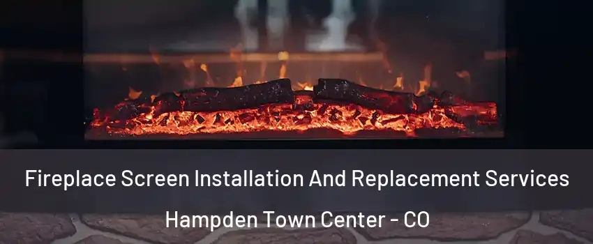 Fireplace Screen Installation And Replacement Services Hampden Town Center - CO