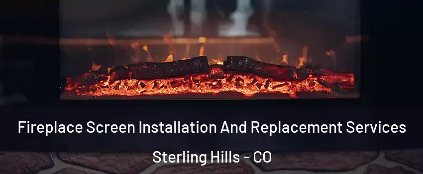 Fireplace Screen Installation And Replacement Services Sterling Hills - CO