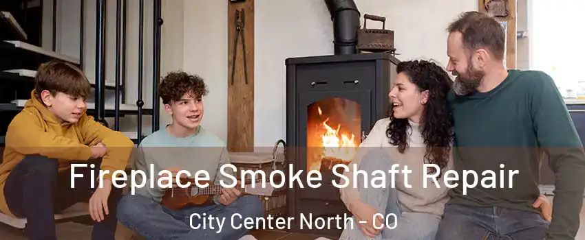 Fireplace Smoke Shaft Repair City Center North - CO