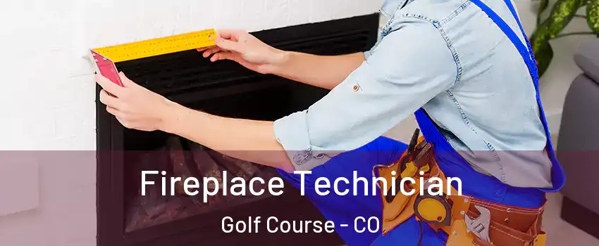 Fireplace Technician Golf Course - CO