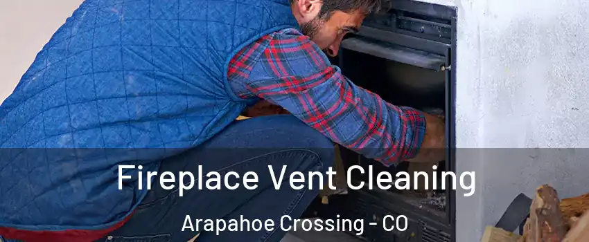 Fireplace Vent Cleaning Arapahoe Crossing - CO