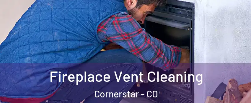 Fireplace Vent Cleaning Cornerstar - CO